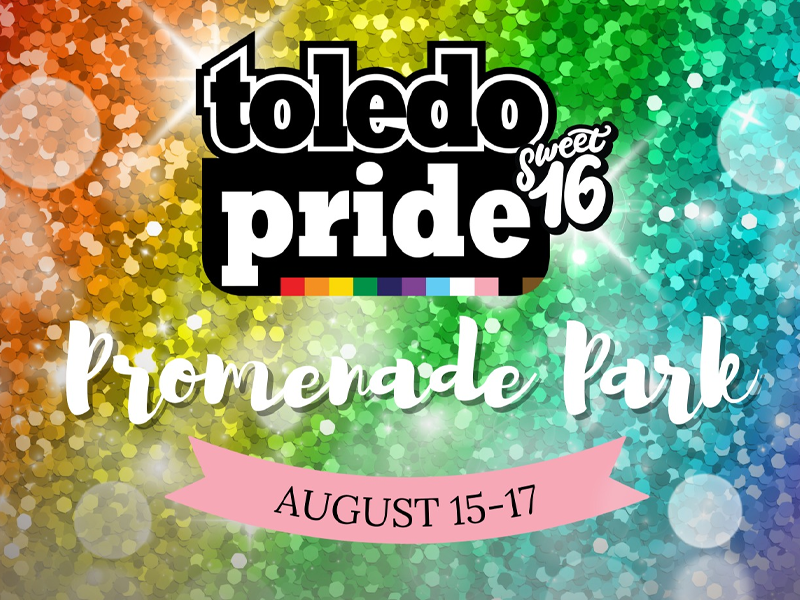 "Toledo Pride Sweet 16 Promenade Park August 15-17"